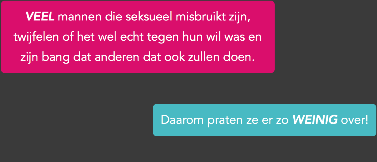 Door seksueel misbruik kun je een erectie of zelfs orgasme krijgen. Hierdoor kun je gaan twijfelen of de seks wel echt tegen je wil was en bang zijn dat anderen dat ook zullen doen. Maar een erectie of orgasme bekent niet per definitie dat je de seks fijn vond of echt wilde. Het is puur een lichamelijke reactie die meestal ontstaan door seksuele stimulatie, maar ook kan ontstaan door angst. Want door angst verwijden je bloedvaten, waardoor de zwellichamen in je penis vol stromen met bloed en je een erectie krijgt. Dit wordt een genitale respons genoemd. Je kunt het een beetje vergelijken met speekselvorming als je eet. Zodra je begint te kauwen, ontstaat er speeksel. Ongeacht of je zin hebt om te eten en ongeacht of je het lekker vindt.