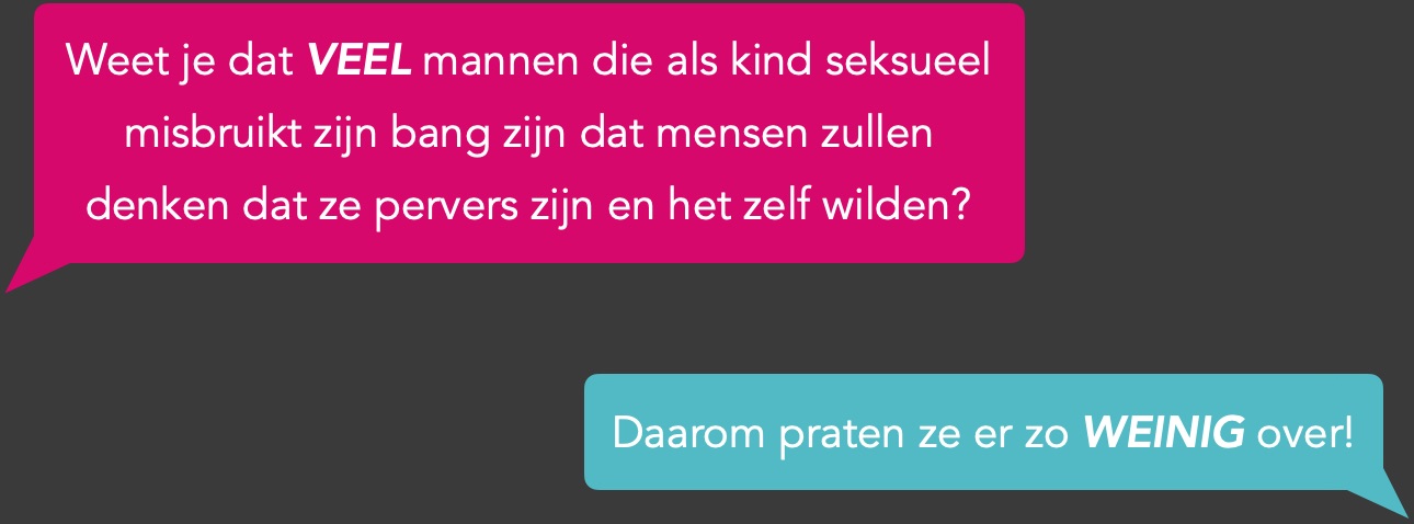 Weet je dat veel mannen die als kind seksueel misbruikt zijn, bang zijn dat mensen zullen denken dat ze pervers zijn en het zelf wilden?